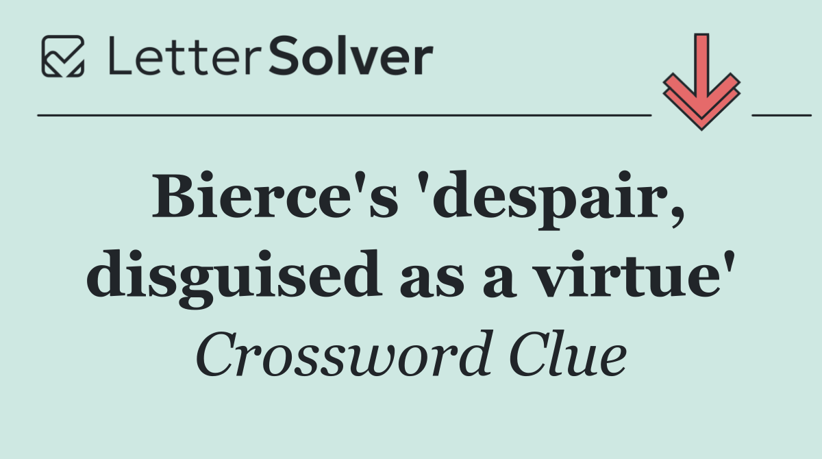 Bierce's 'despair, disguised as a virtue'