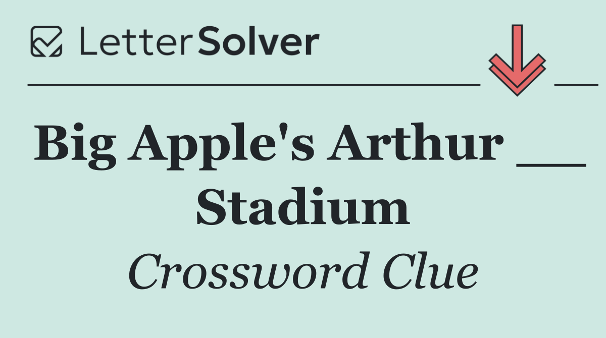 Big Apple's Arthur __ Stadium