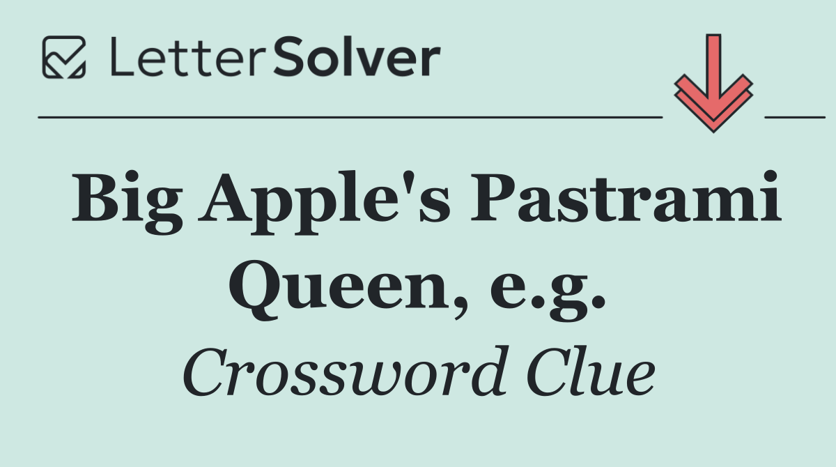 Big Apple's Pastrami Queen, e.g.
