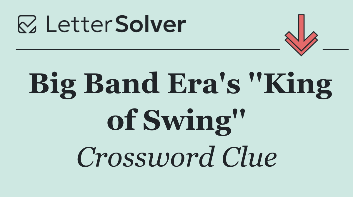 Big Band Era's ''King of Swing''