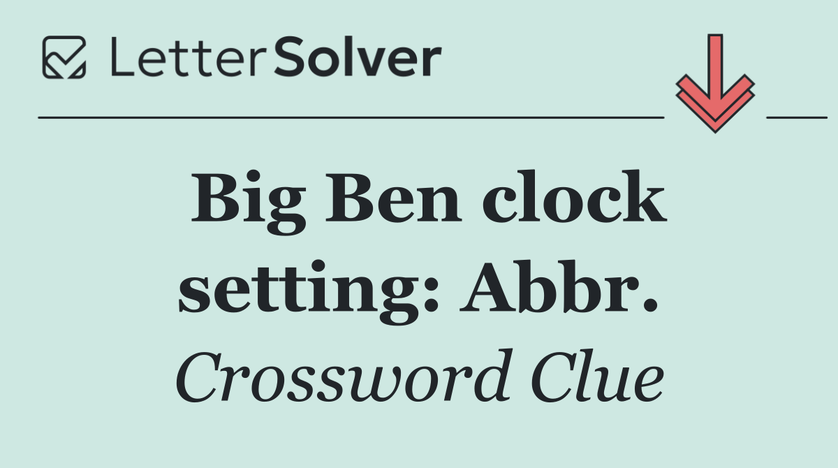 Big Ben clock setting: Abbr.