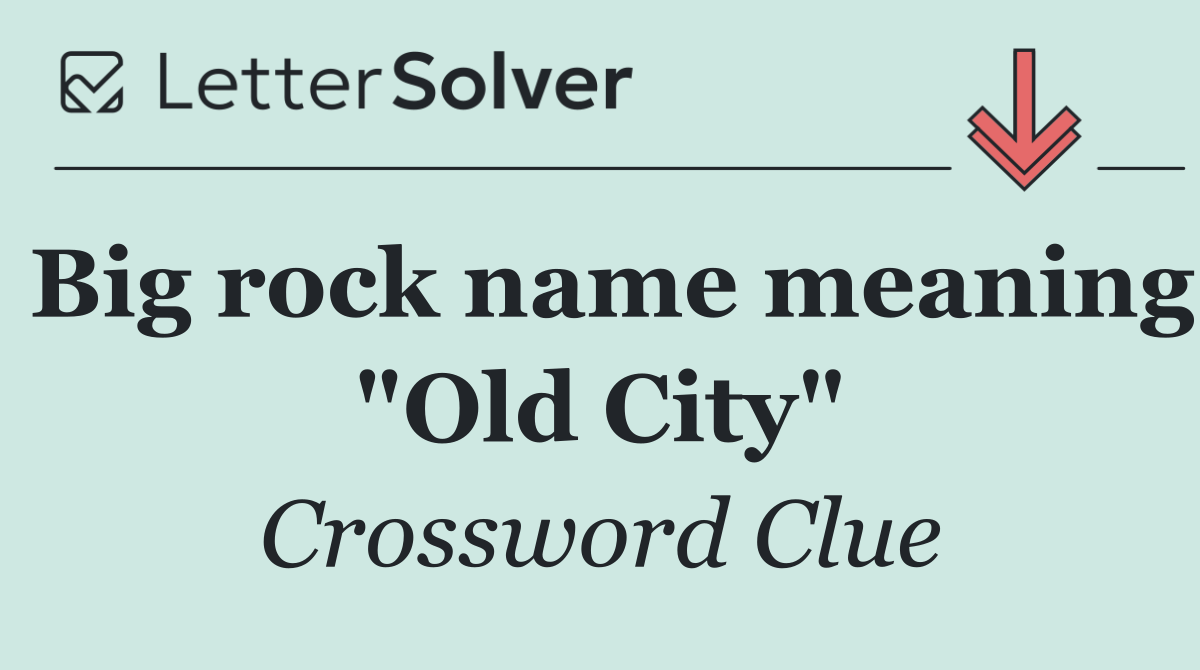 Big rock name meaning "Old City"