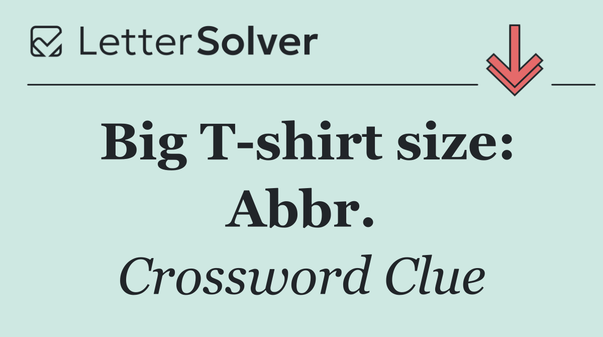 Big T shirt size: Abbr.