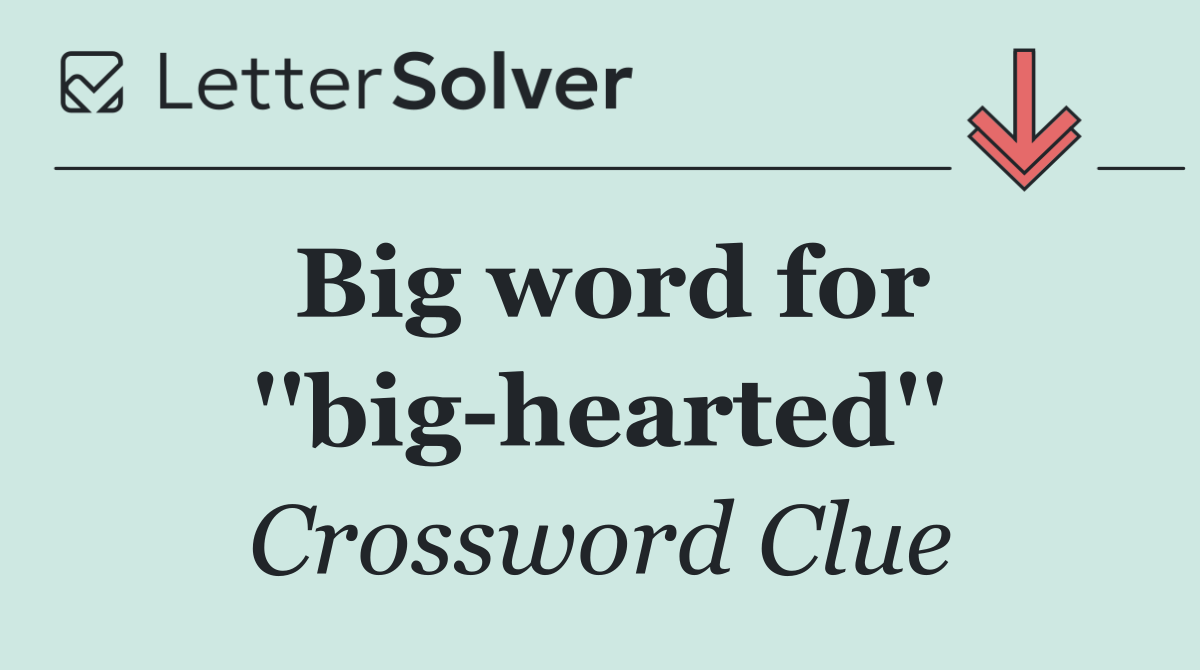 Big word for ''big hearted''