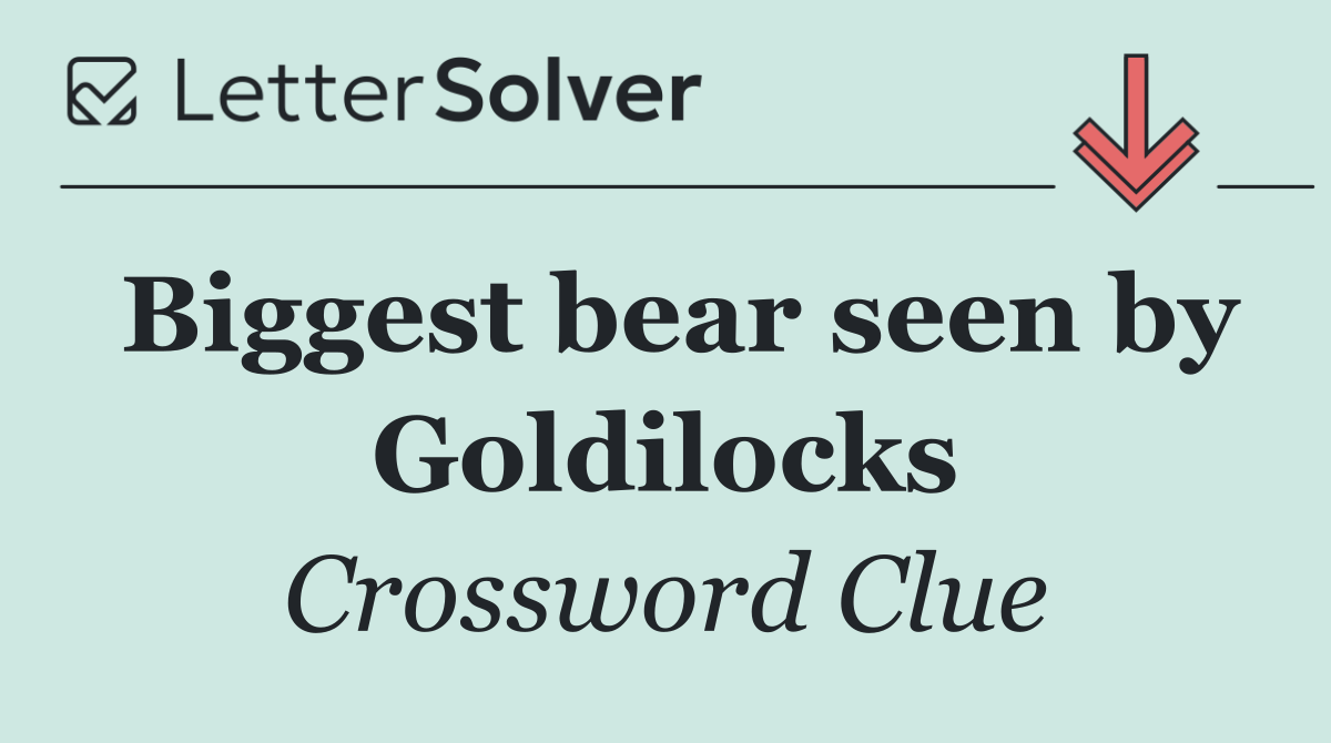 Biggest bear seen by Goldilocks