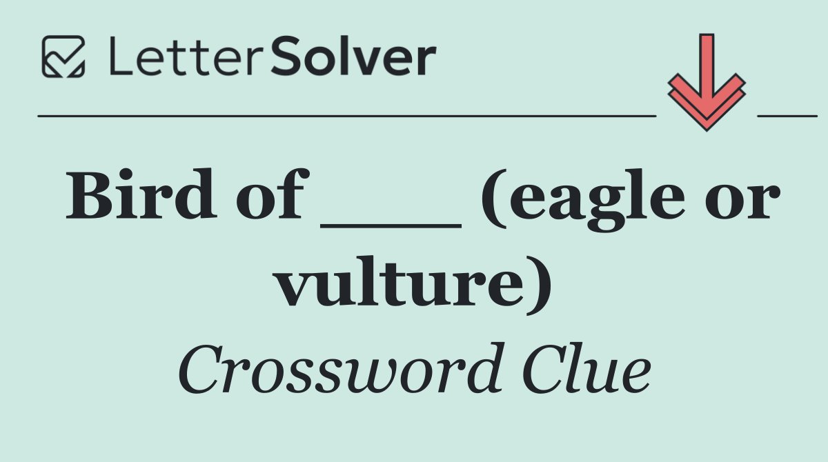 Bird of ___ (eagle or vulture)