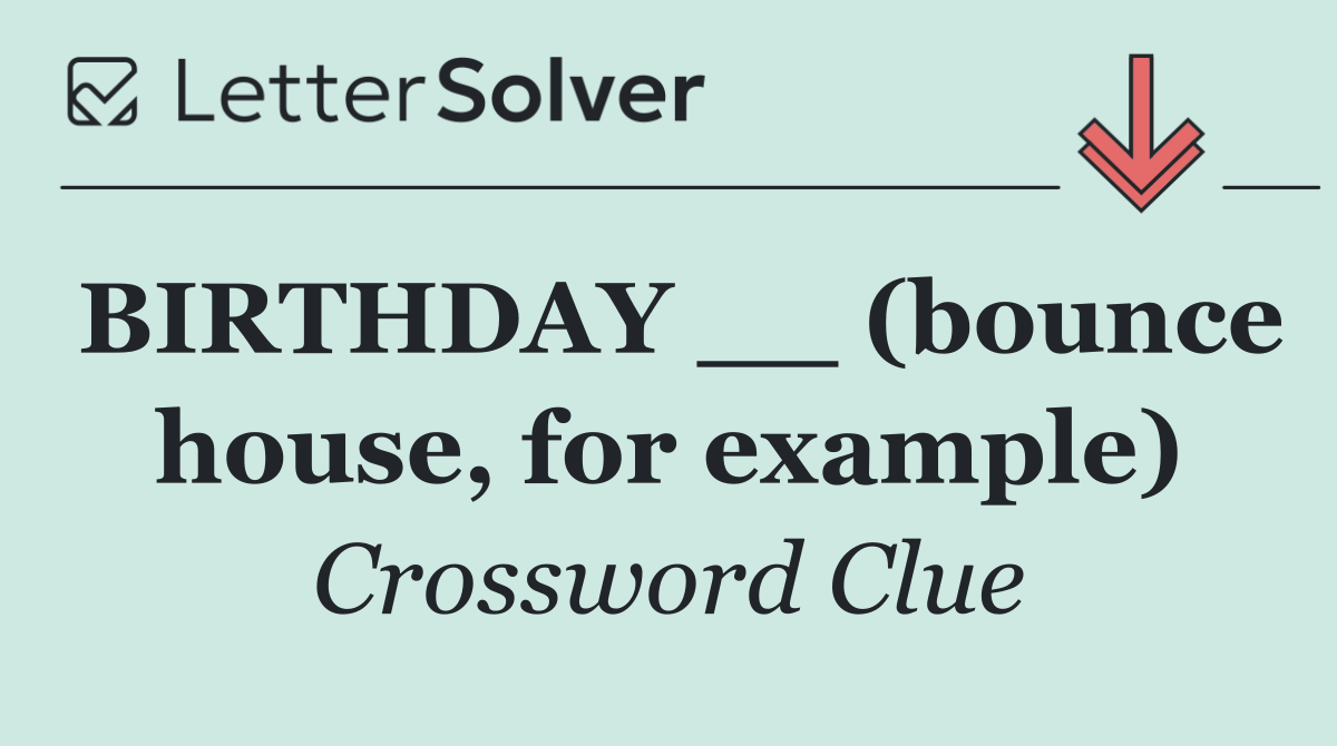 BIRTHDAY __ (bounce house, for example)
