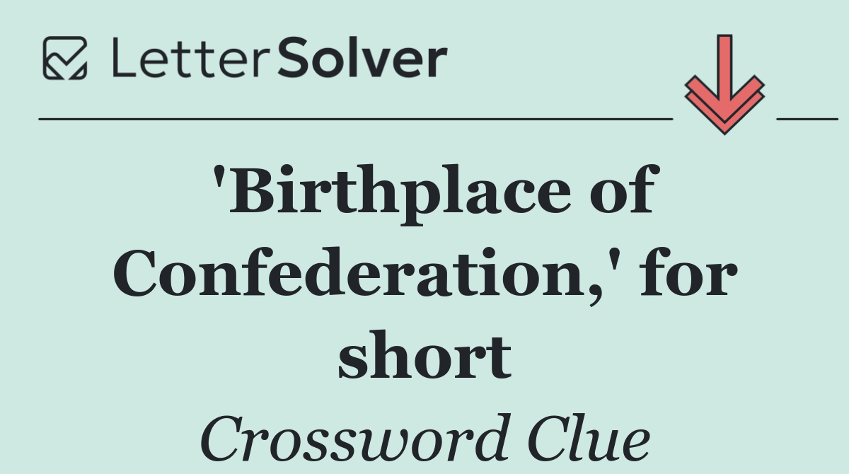'Birthplace of Confederation,' for short