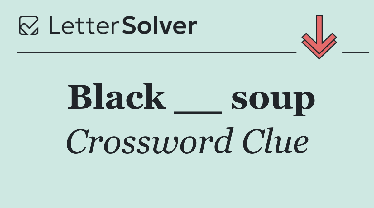 Black __ soup