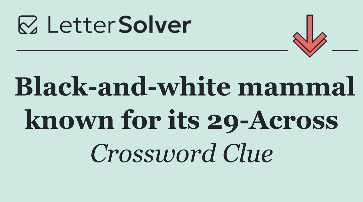 Black and white mammal known for its 29 Across