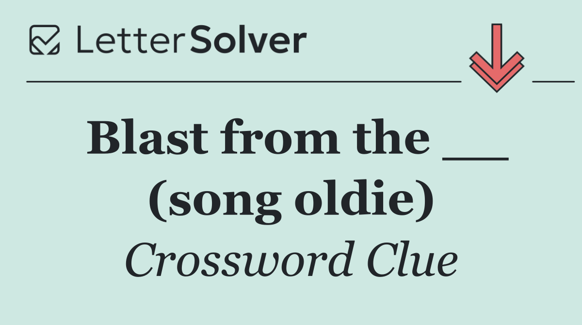 Blast from the __ (song oldie)