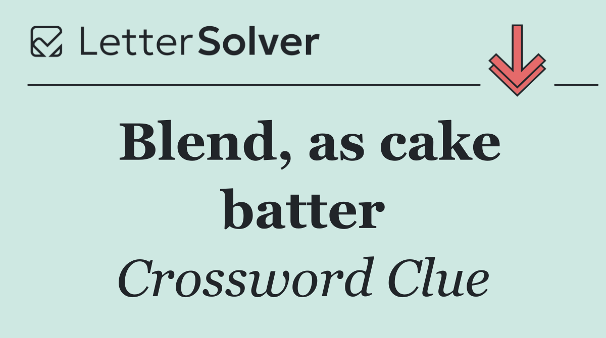 Blend, as cake batter