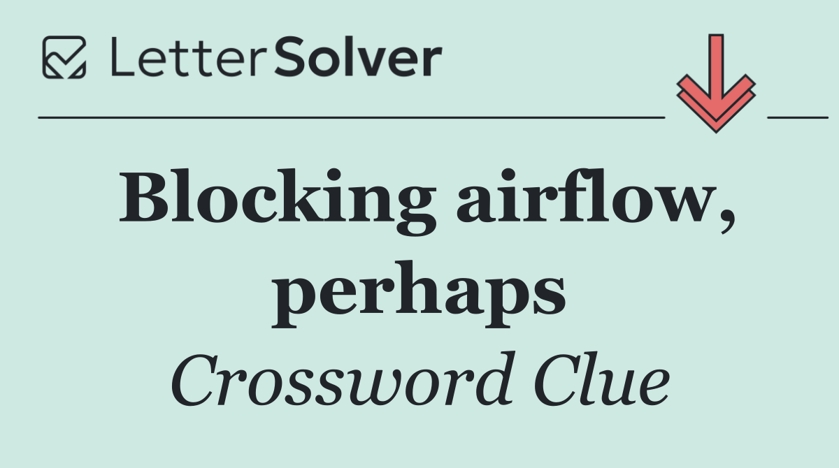 Blocking airflow, perhaps