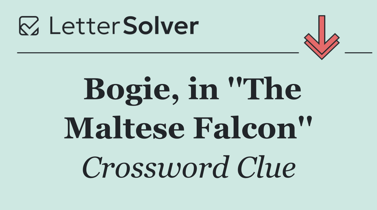 Bogie, in ''The Maltese Falcon''