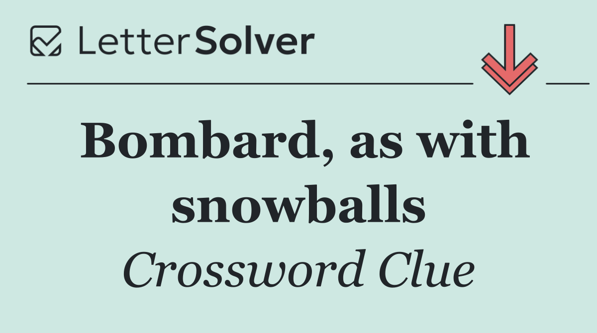 Bombard, as with snowballs
