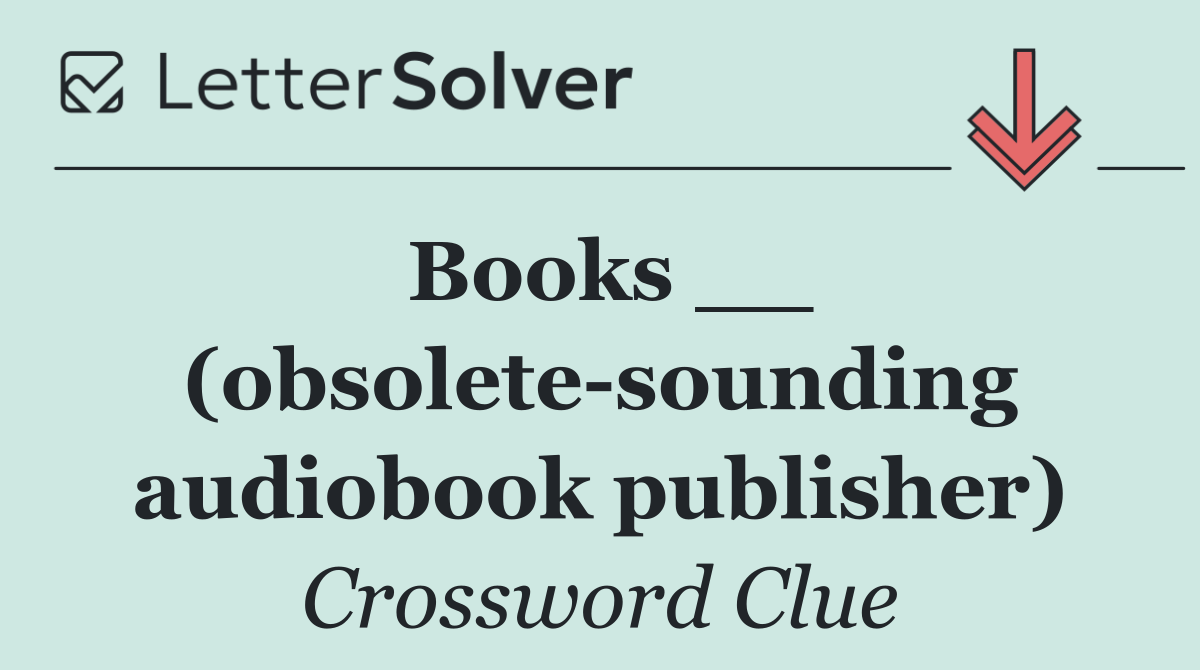 Books __ (obsolete sounding audiobook publisher)