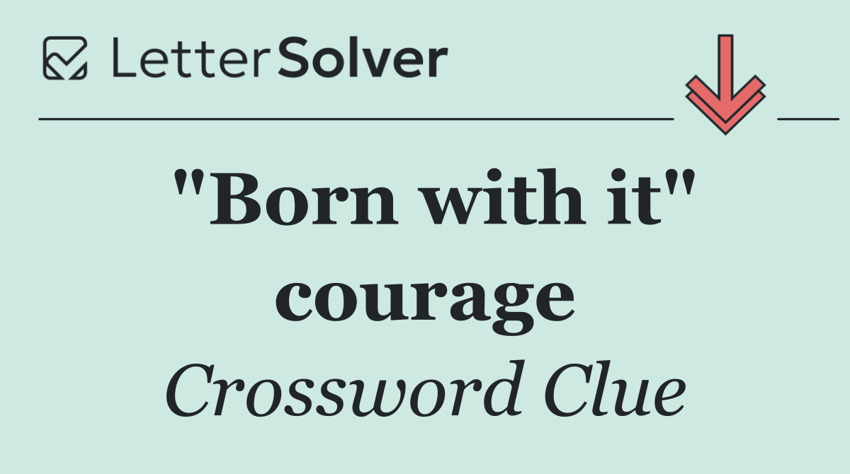 "Born with it" courage