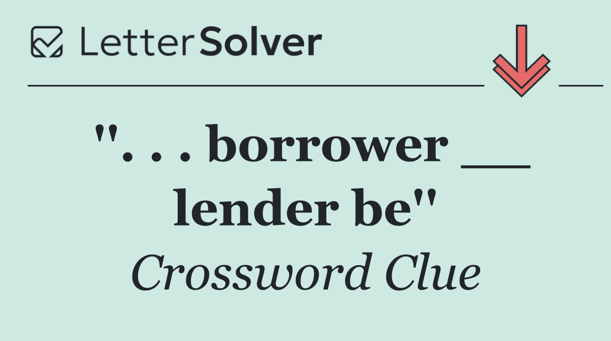 ''. . . borrower __ lender be''