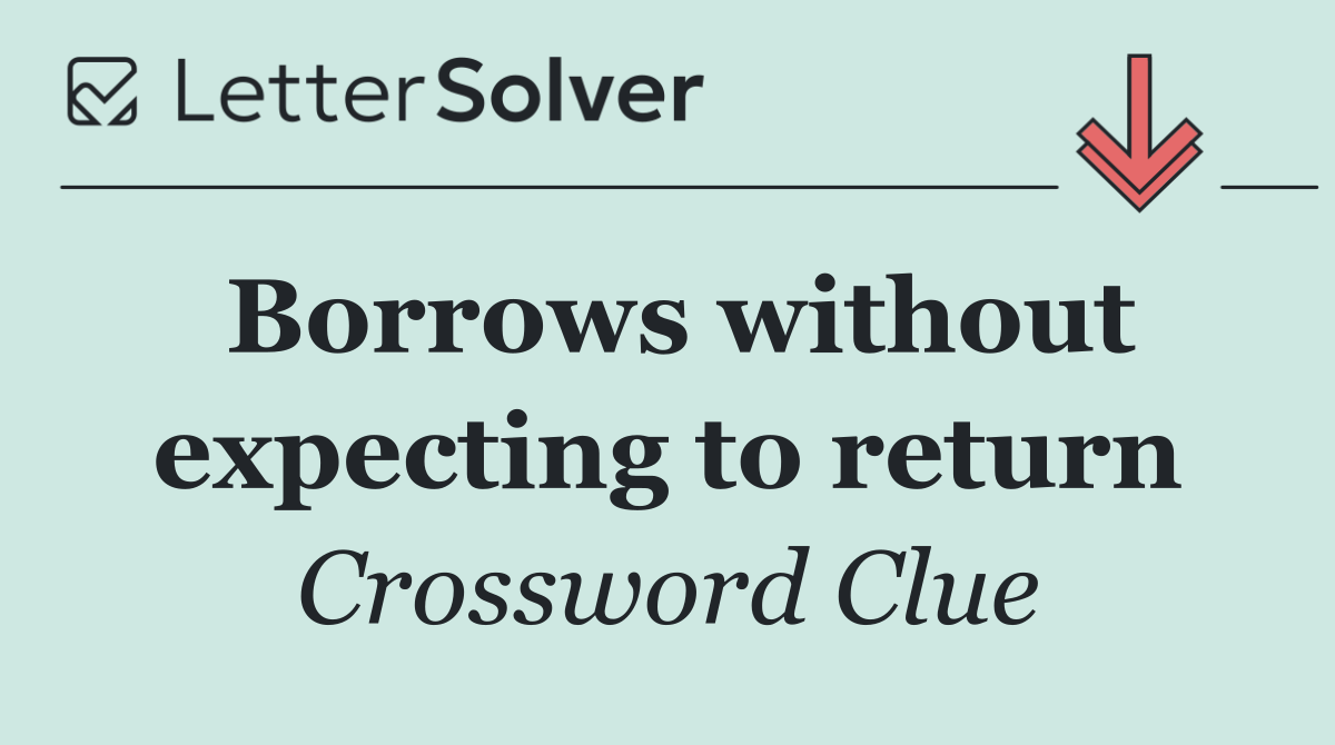 Borrows without expecting to return