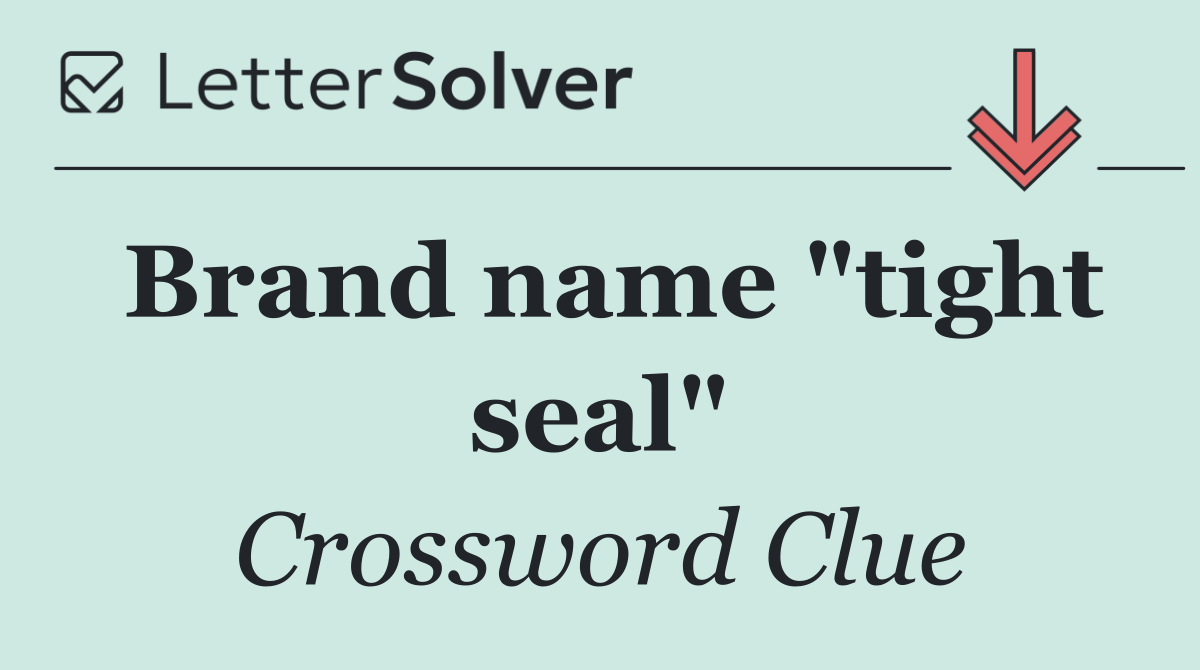 Brand name "tight seal"