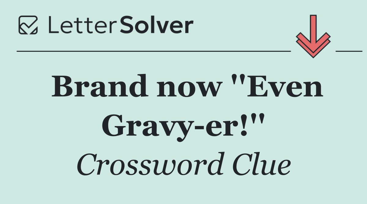 Brand now ''Even Gravy er!''