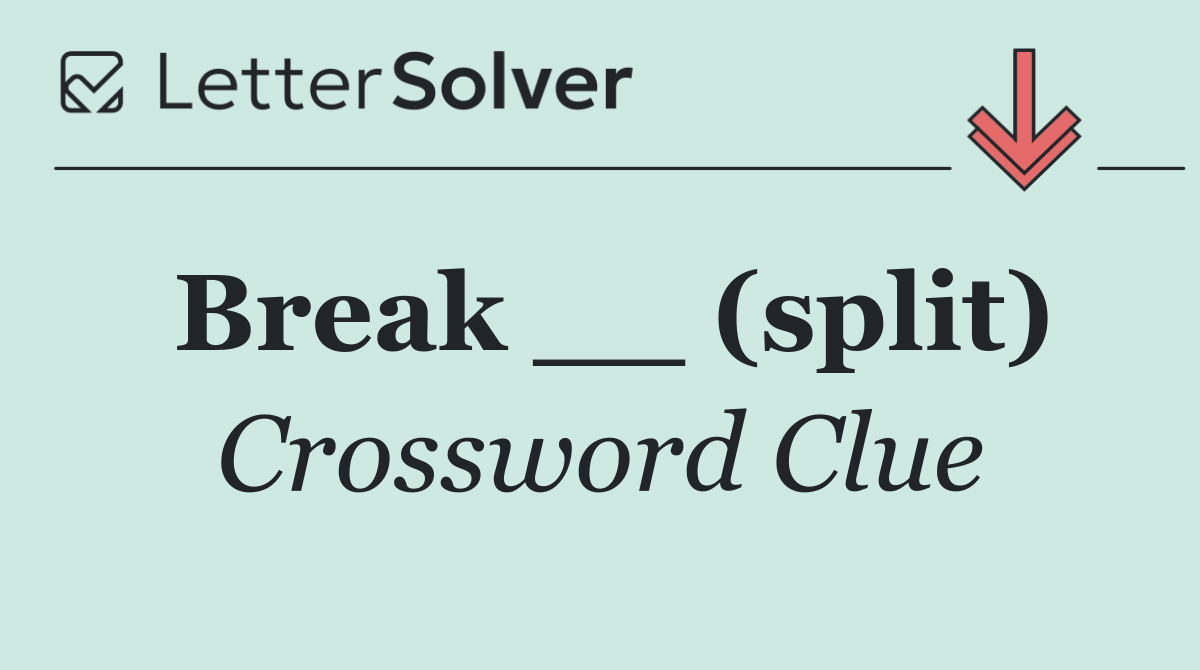 Break __ (split)