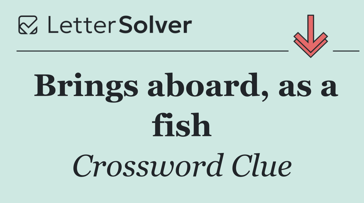 Brings aboard, as a fish