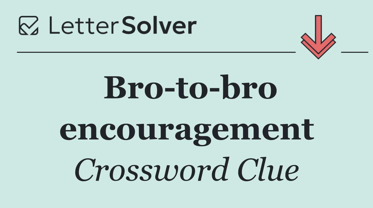 Bro to bro encouragement