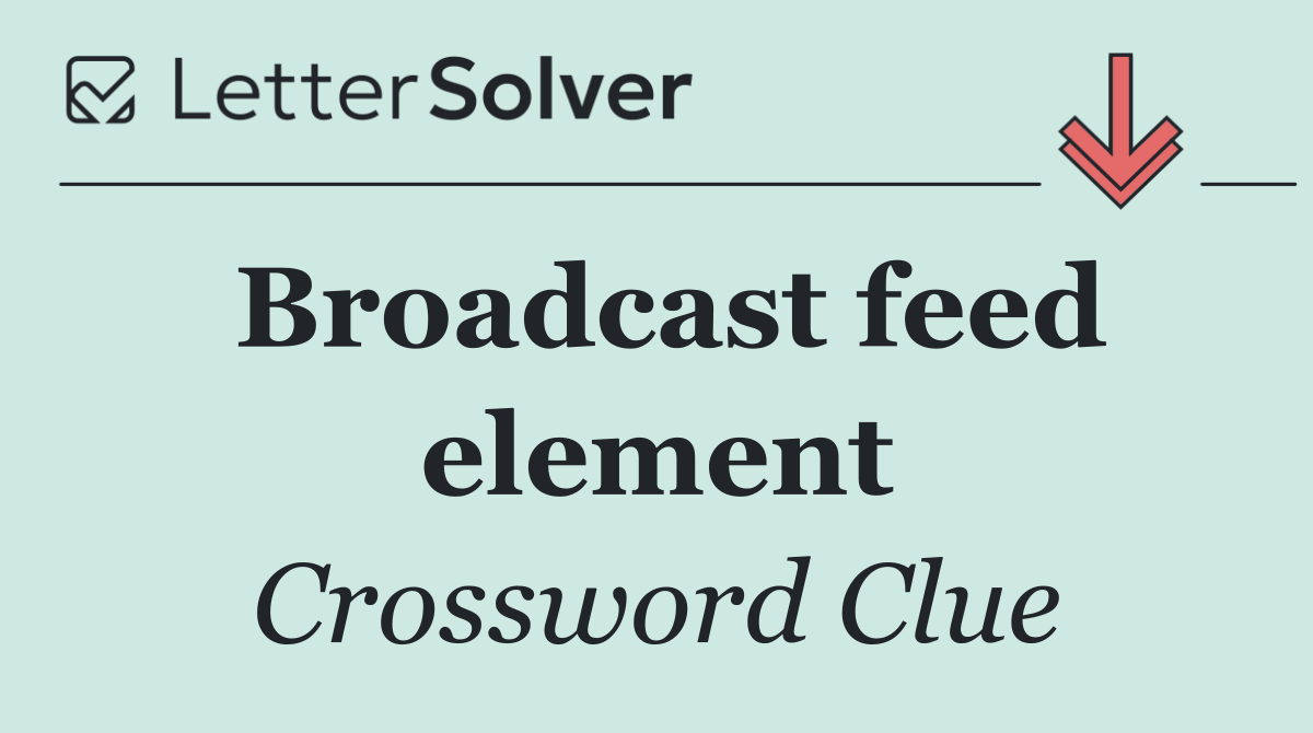 Broadcast feed element