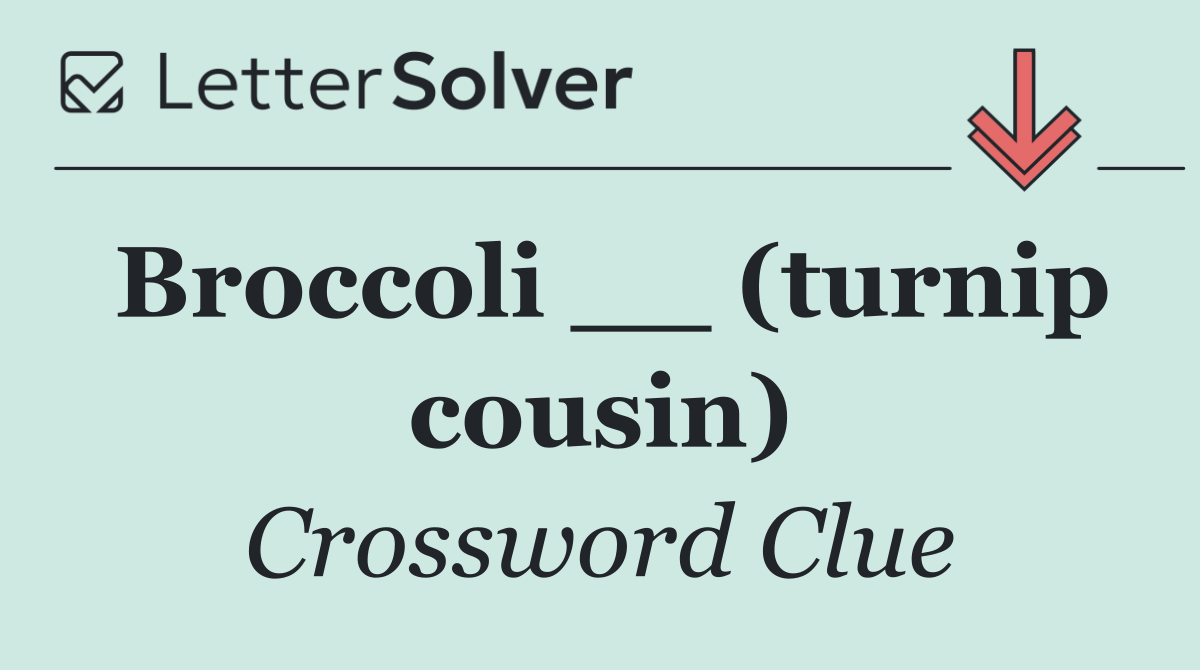 Broccoli __ (turnip cousin)