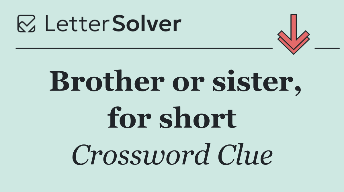 Brother or sister, for short