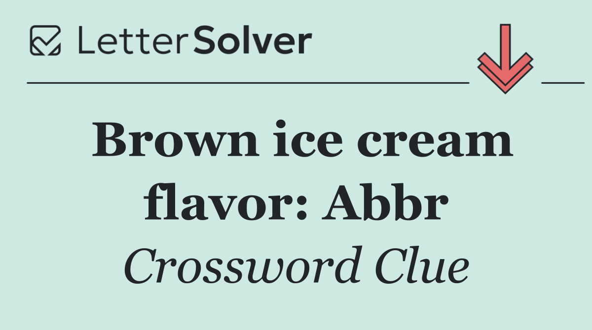 Brown ice cream flavor: Abbr