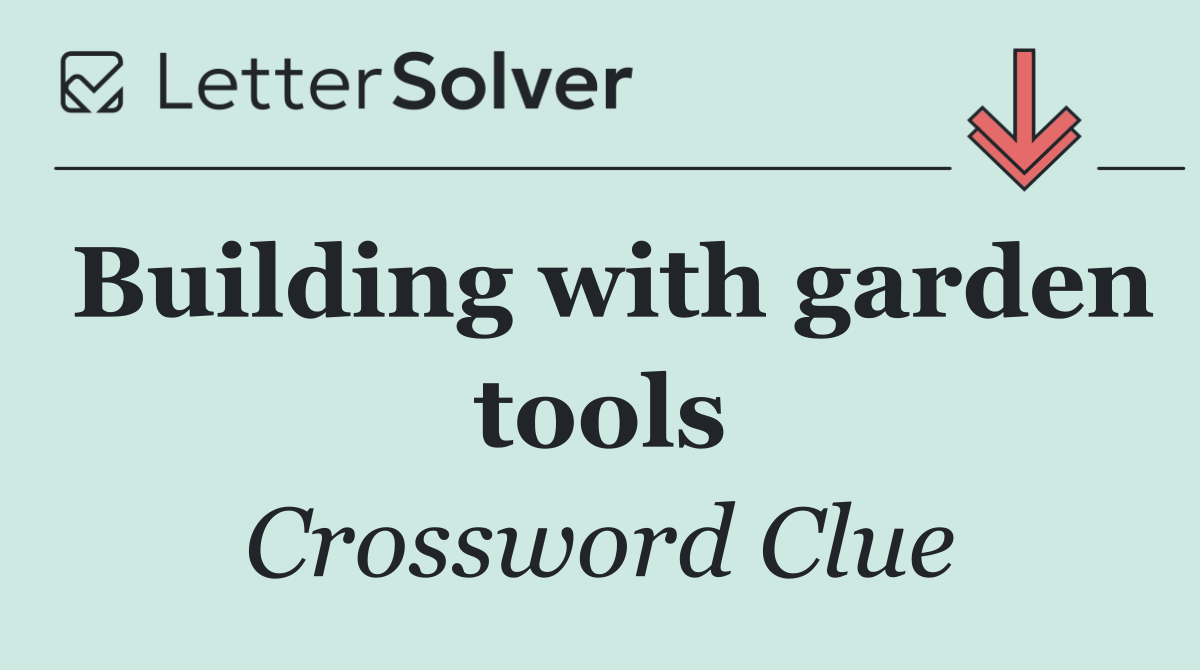Building with garden tools