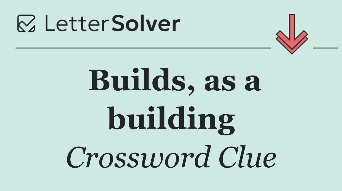 Builds, as a building