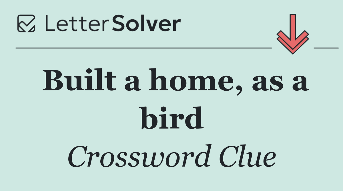 Built a home, as a bird