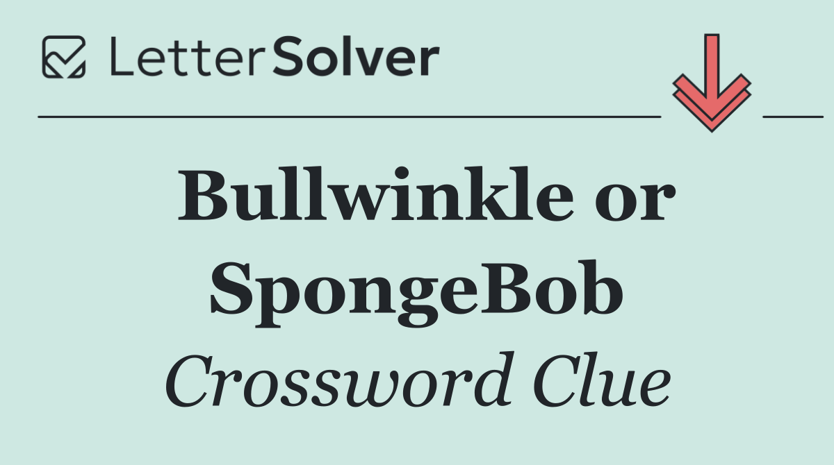 Bullwinkle or SpongeBob