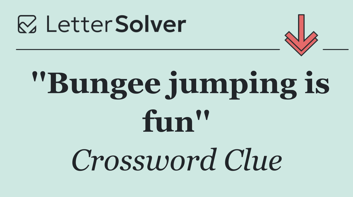 ''Bungee jumping is fun''