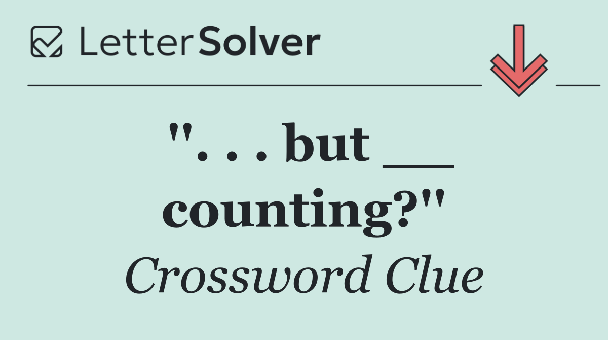 ''. . . but __ counting?''