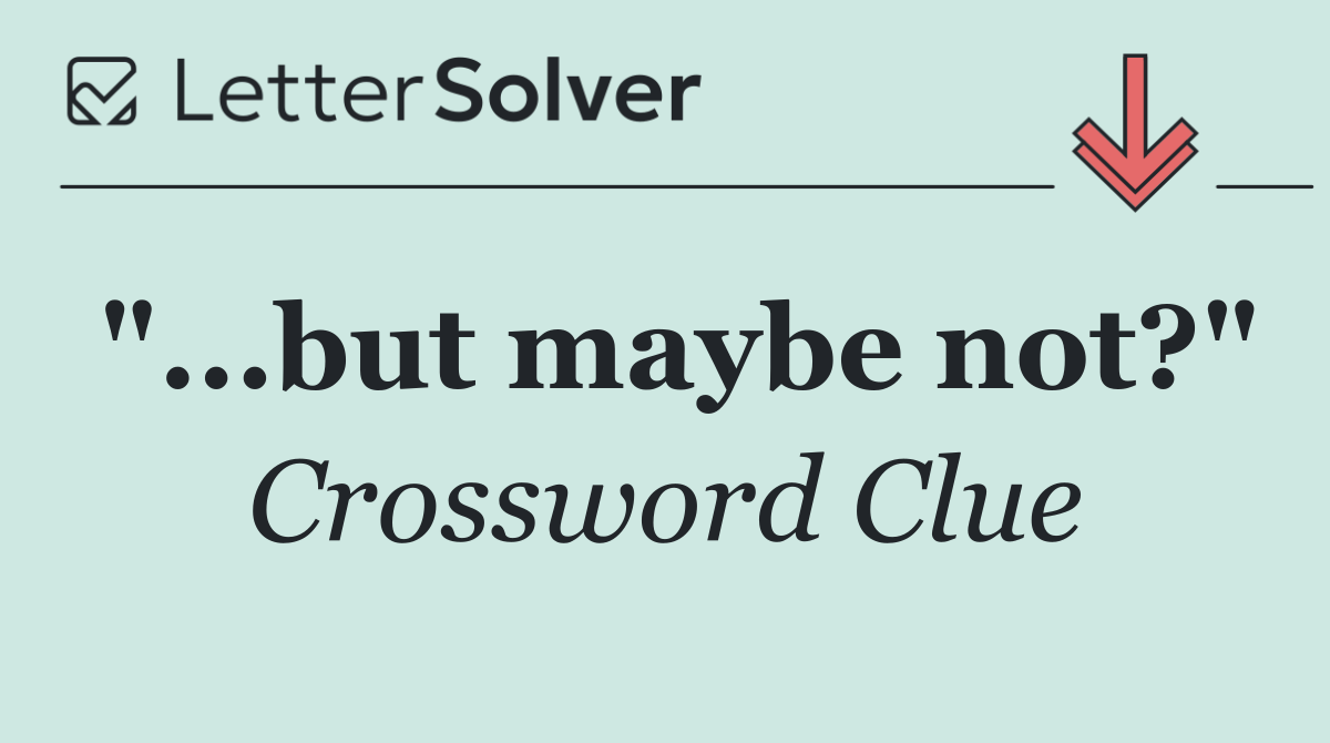 "...but maybe not?"