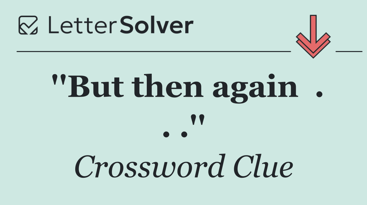 ''But then again  . . .''