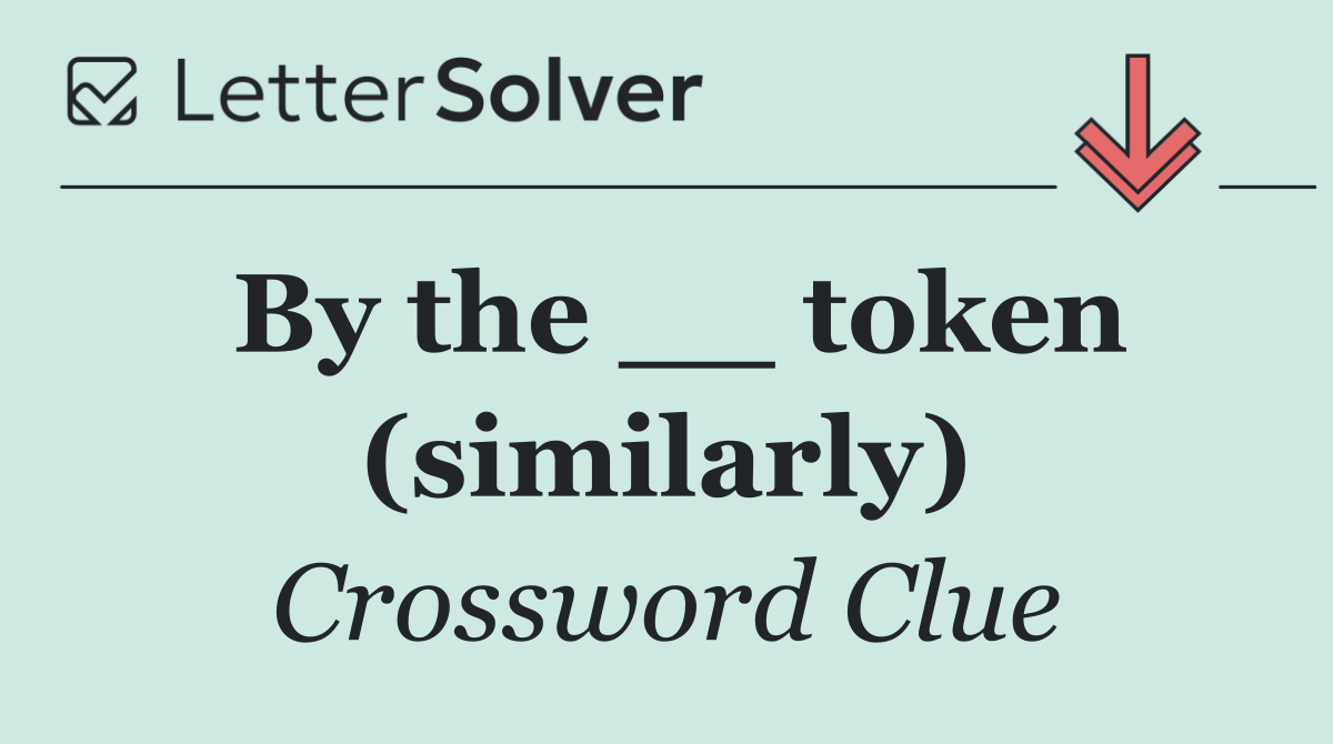 By the __ token (similarly)