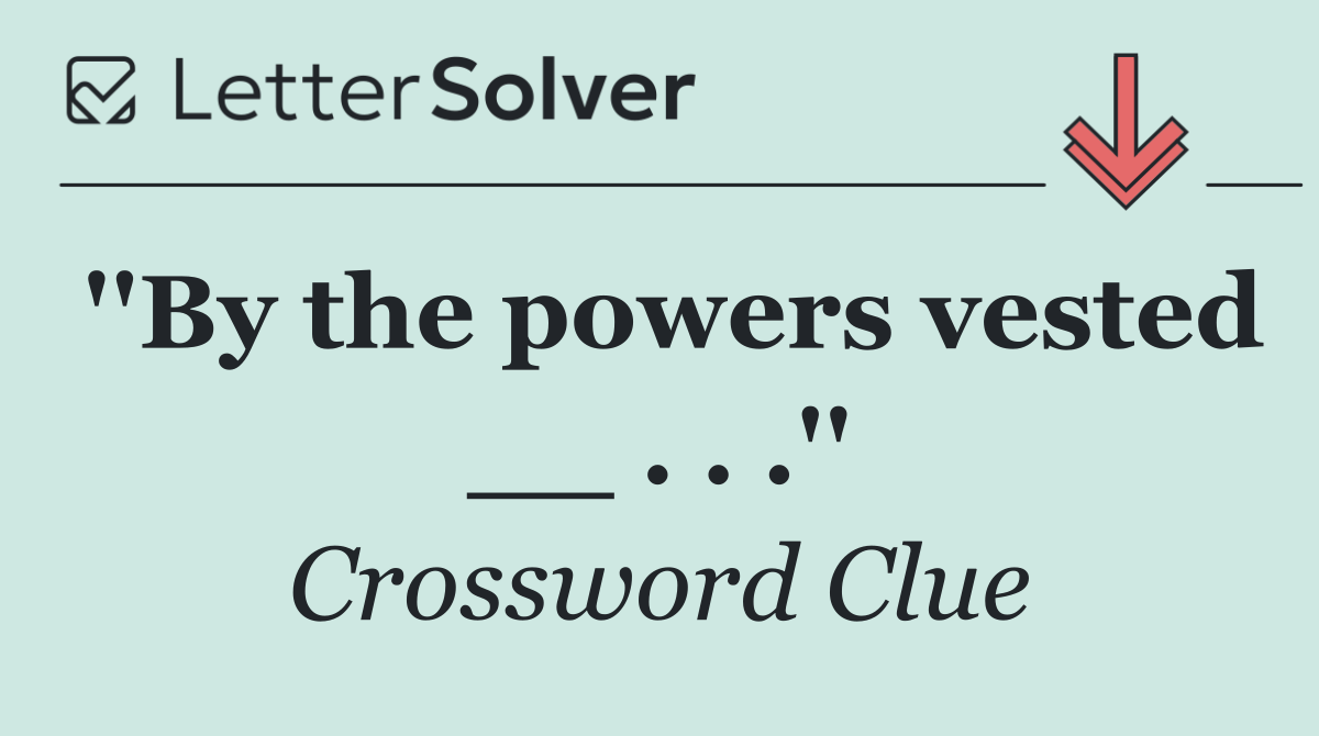 ''By the powers vested __ . . .''
