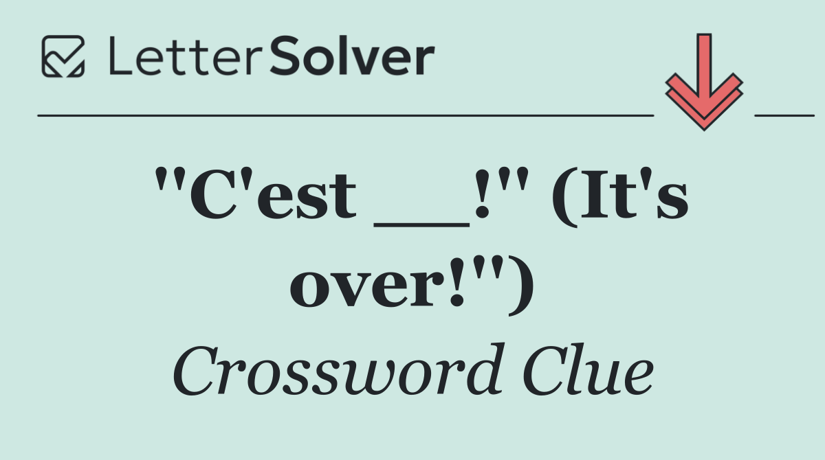 ''C'est __!'' (It's over!'')