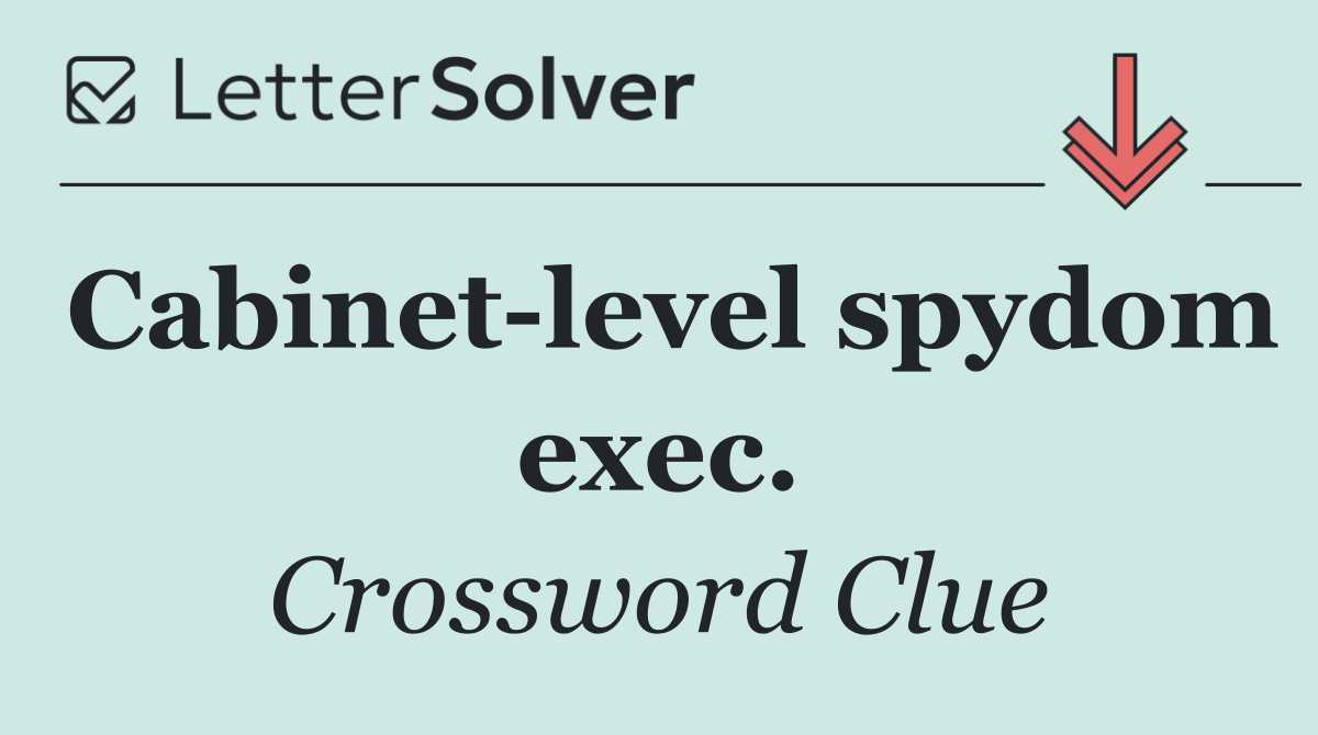 Cabinet level spydom exec.