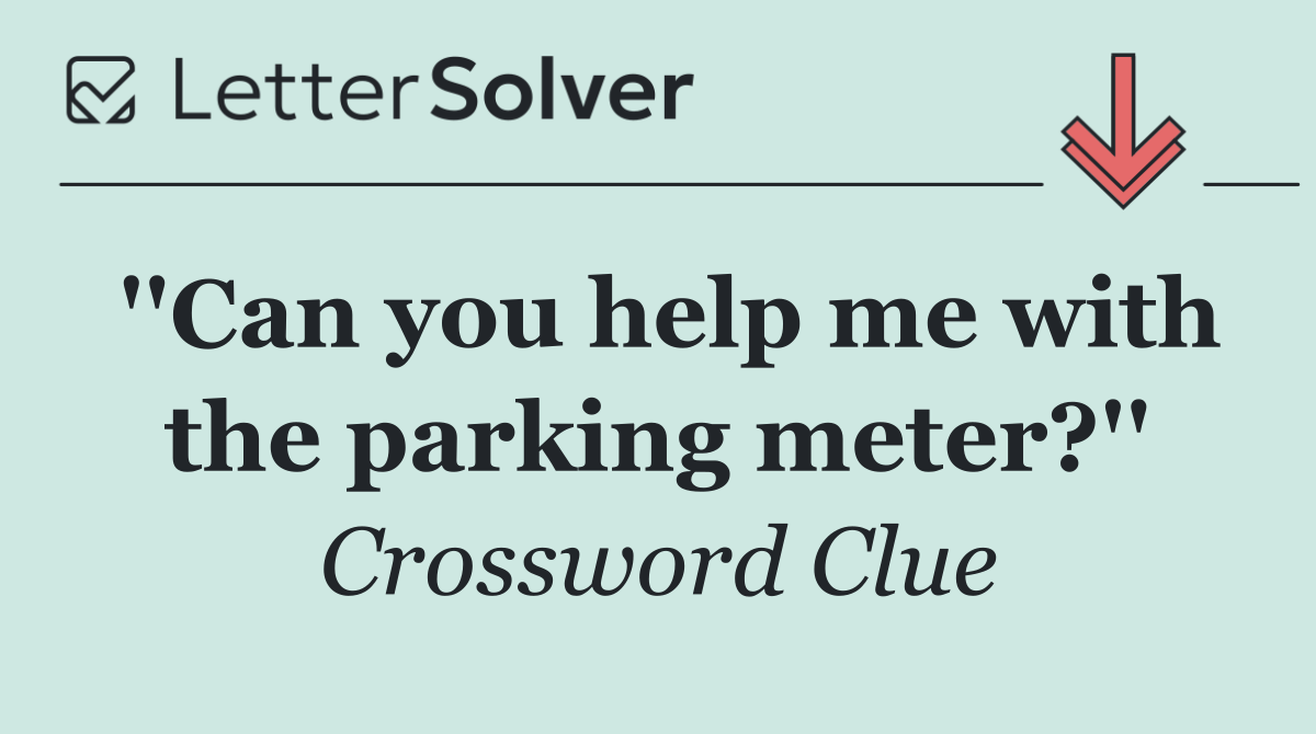 ''Can you help me with the parking meter?''