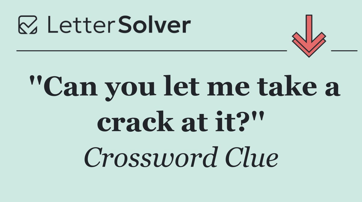 ''Can you let me take a crack at it?''