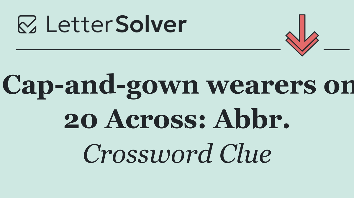 Cap and gown wearers on 20 Across: Abbr.