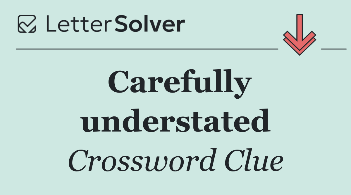 Carefully understated