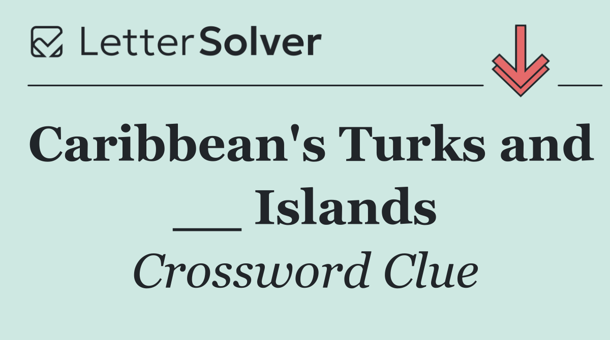 Caribbean's Turks and __ Islands
