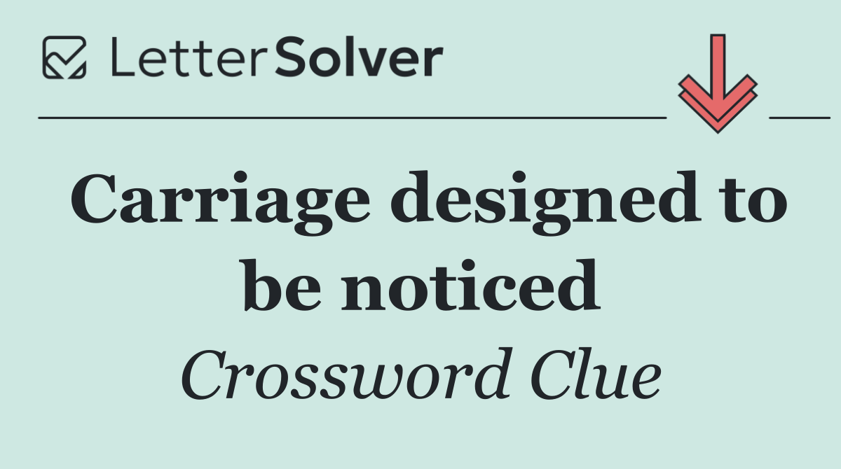 Carriage designed to be noticed